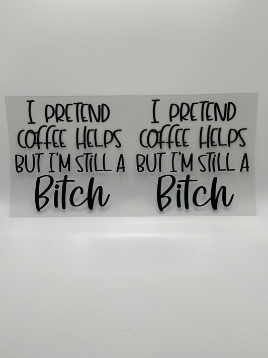 Pretend Coffee Helps But Still A B*tch